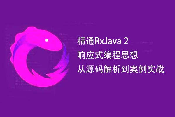 精通RxJava 2响应式编程思想从源码解析到案例实战视频百度网盘